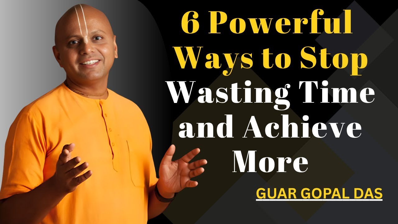 6 Powerful Ways to Stop Wasting Time and Achieve More | Guar Gopal Das