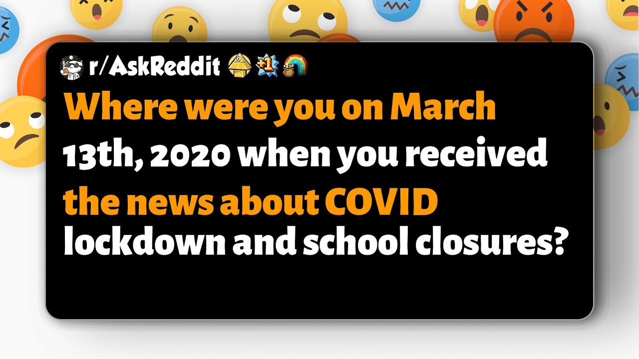 r/AskReddit | Where were you on March 13, 2020, when you heard about COVID lockdowns?