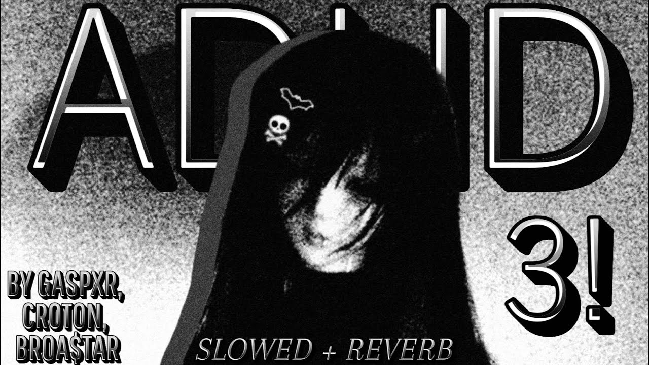 (slowed and reverbed) ADHD 3! - GASPXR, CR0T0N, BroA$taR