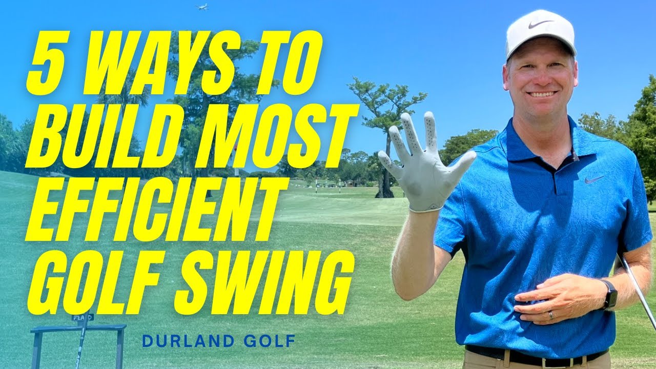 5 WAYS TO BUILD YOUR MOST EFFICIENT GOLF SWING