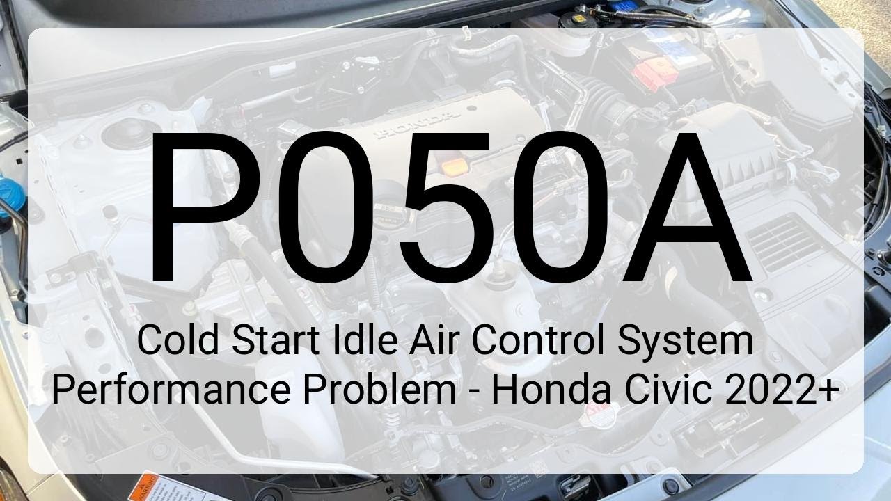 DTC P050A Cold Start Idle Air Control System Performance Problem - Honda Civic 2022+