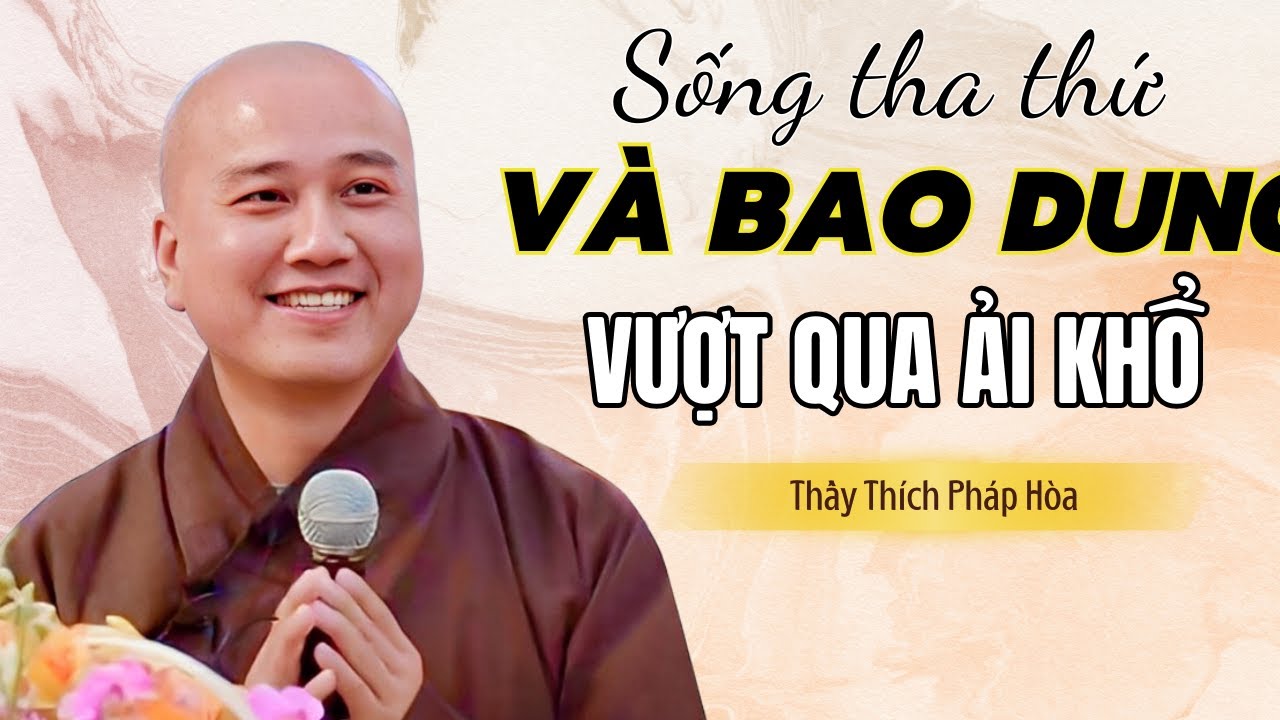 Sống Biết Tha Thứ Và Bao Dung Để Có Phước Đức Vượt Qua Khổ Ải Đời Người | Thầy Pháp Hoà Hay