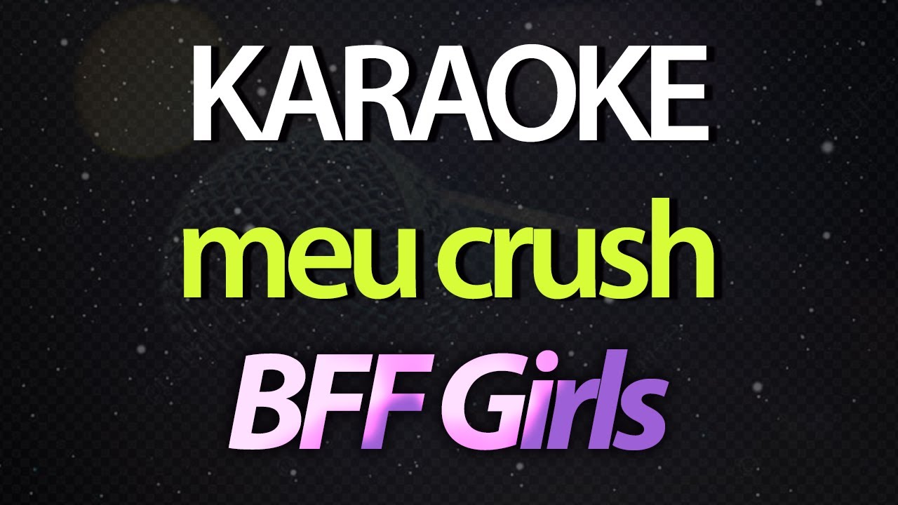 ⭐ Meu Crush (Foi Capaz de Me Esnobar Eu Não Quero Mais Sofrer) - BFF Girls (Karaokê Version) (Cover)