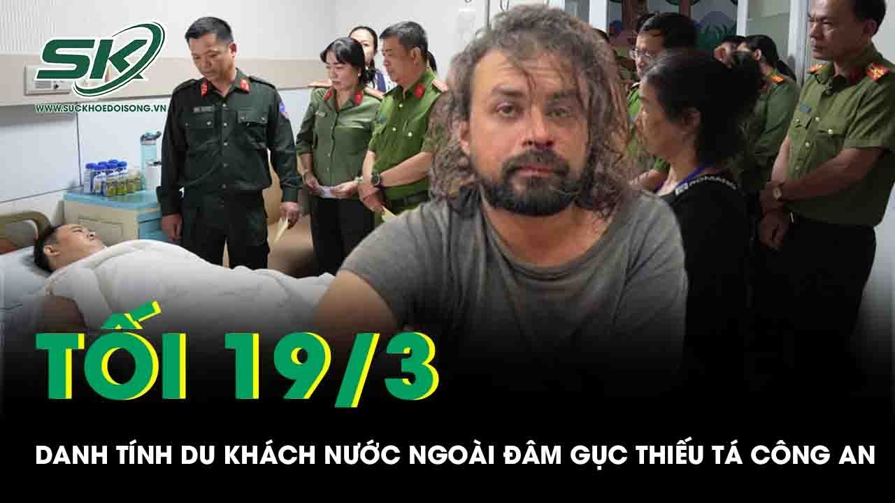 Tối 19/3: Hé lộ danh tính du khách nước ngoài rút dao đâm gục Thiếu tá công an rồi bỏ chạy hơn 70km