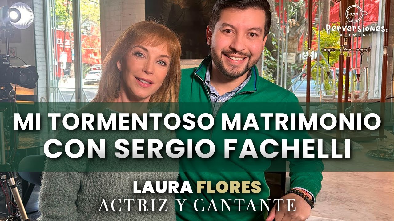 LAURA FLORES... Mi TORMENTOSO matrimonio con SERGIO FACHELLI #PerversionesDeUnCafé