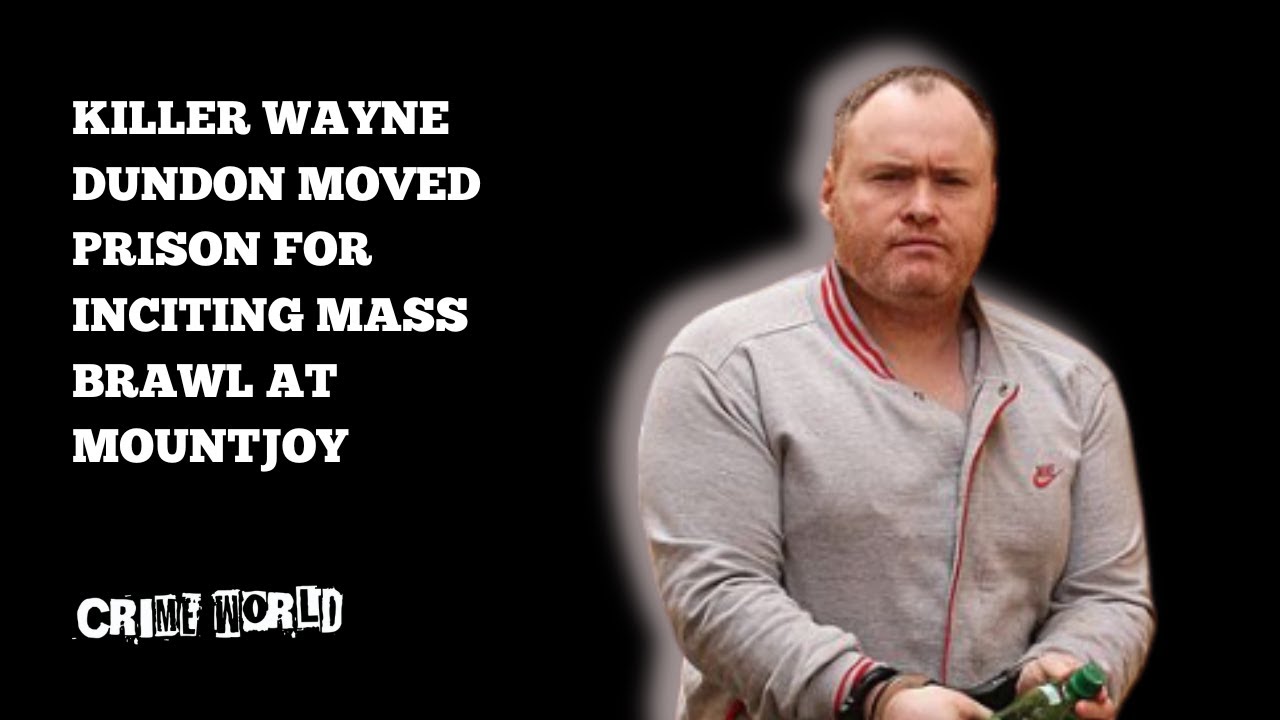 Killer Wayne Dundon moved prison for inciting mass brawl at Mountjoy