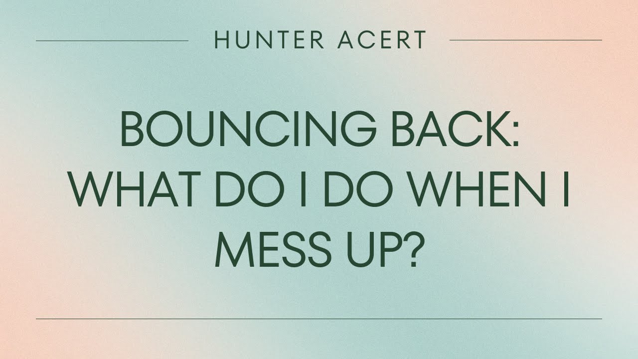 Bouncing Back: What Do I Do When I Mess Up?