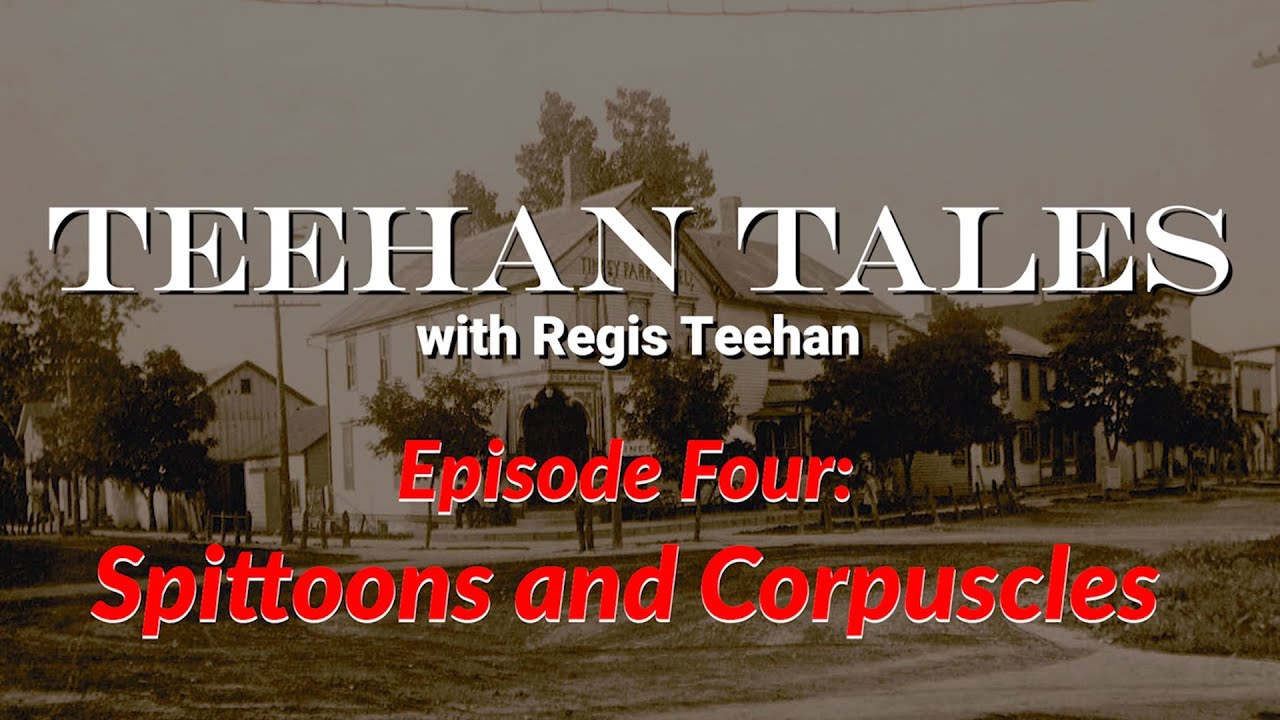 'Teehan Tales' Episode 4: Spittoons and Corpuscles