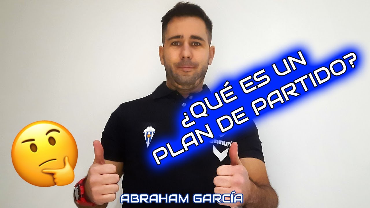 ¿Qué es un plan de partido? Nos lo explica Abraham García