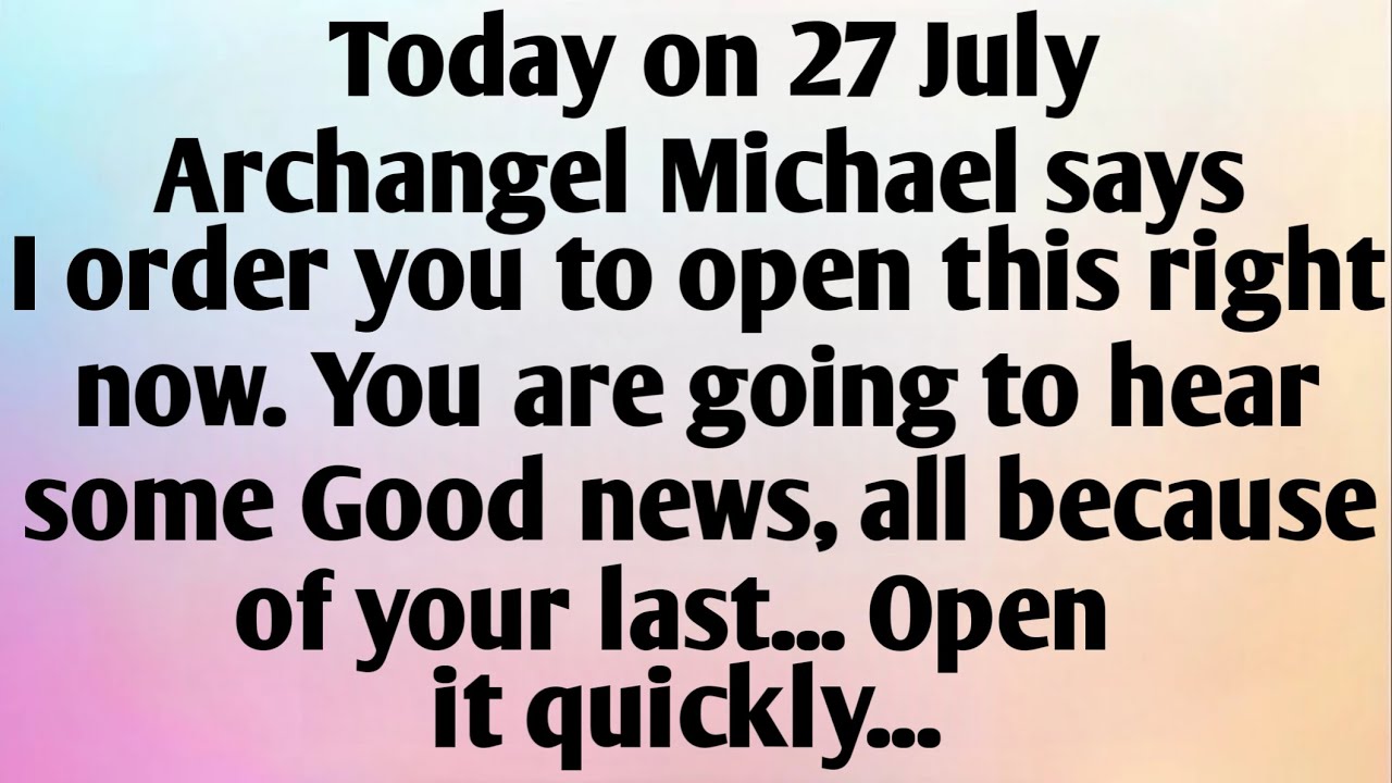 TODAY ON 27 JULY, ARCHANGEL MICHAEL SAYS, YOU ARE...
