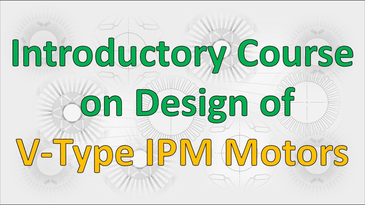 Part #01: The introductory course on design of V-type IPM motors content