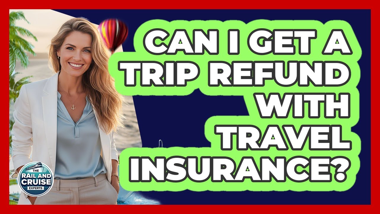 Can I Get A Trip Refund With Travel Insurance?