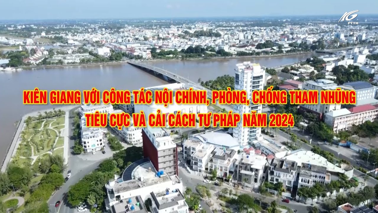 PSTH: KIÊN GIANG VỚI CÔNG TÁC NỘI CHÍNH VÀ PCTN NĂM 2024 | KGTV TỔNG HỢP