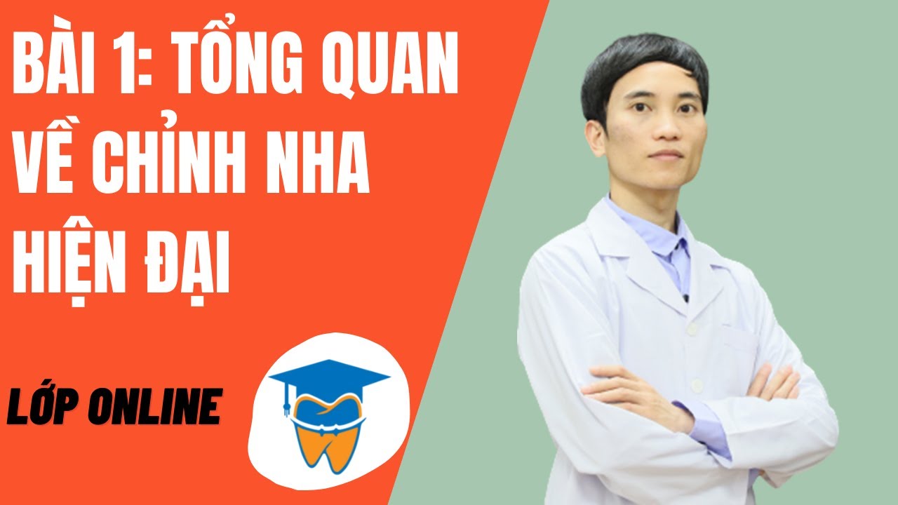 Bài1: Tổng Quan Về Chỉnh Nha Hiện Đại | Học Chỉnh Nha Online