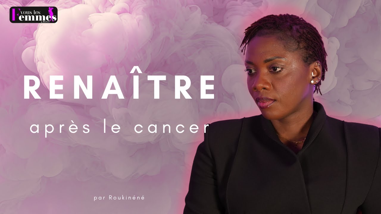 RENAÎTRE après le cancer | Témoignage d’une femme en rémission