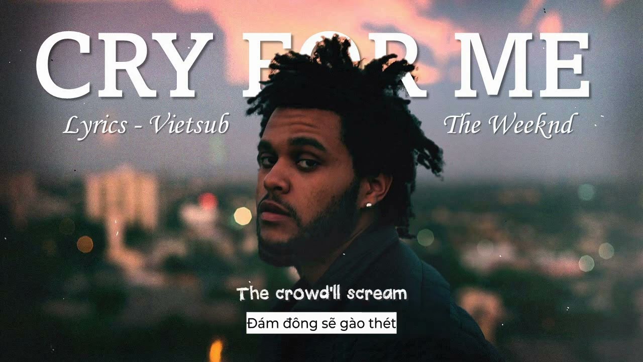 [Vietsub - Lyrics] Cry For Me - The Weeknd