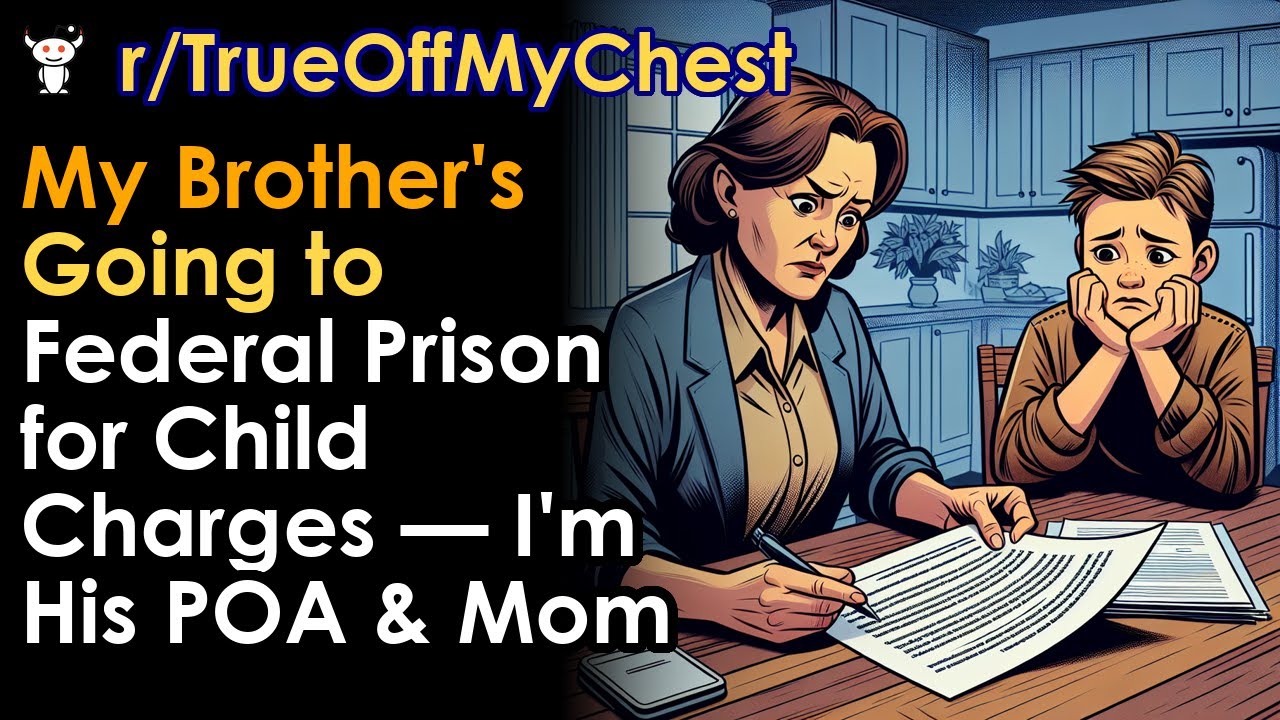 My Brother's Going to Federal Prison for Child Charges — I'm His POA & Mom