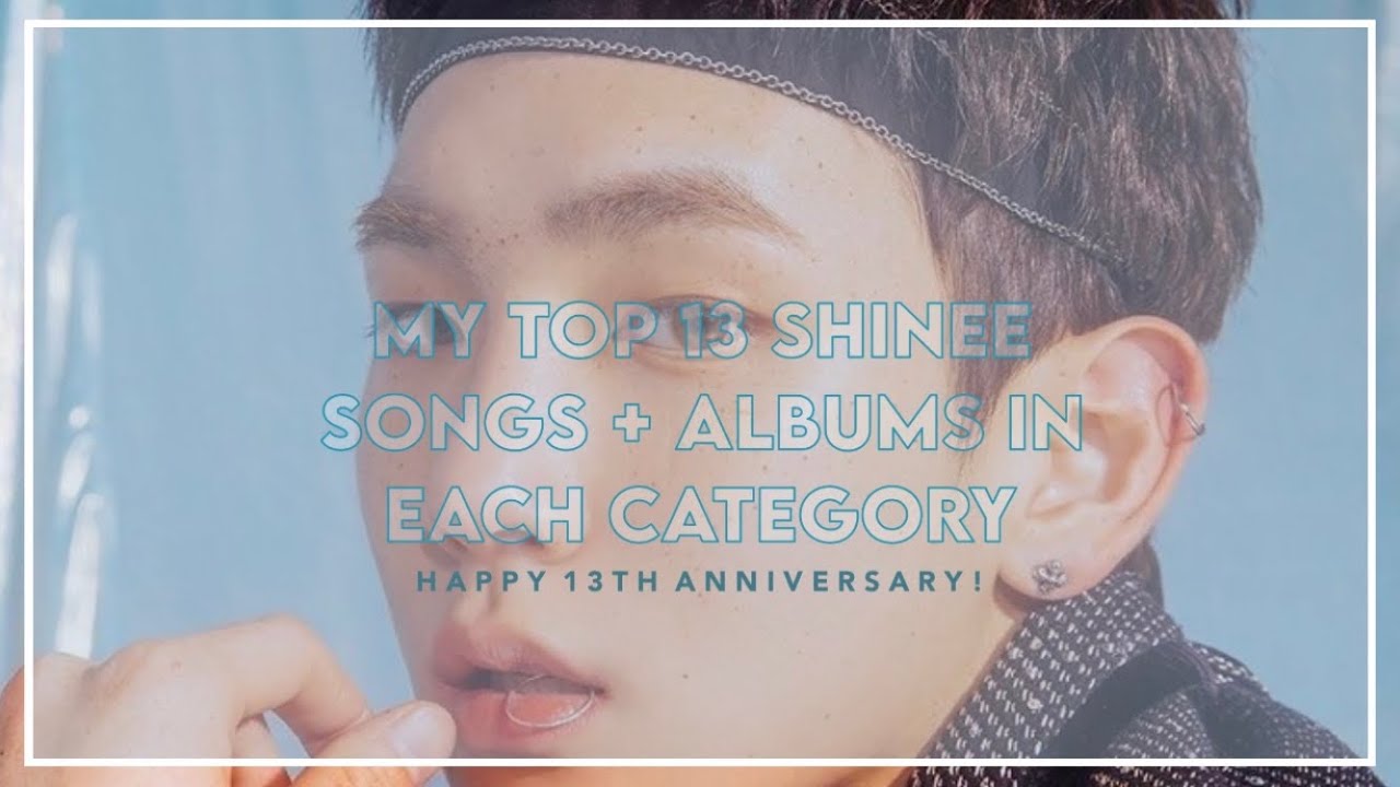 My Top 13 SHINee Songs + Albums In Each Category | Happy 13th Anniversary!