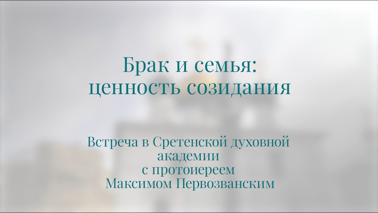 Брак и семья: ценность созидания. Протоиерей Максим Первозванский