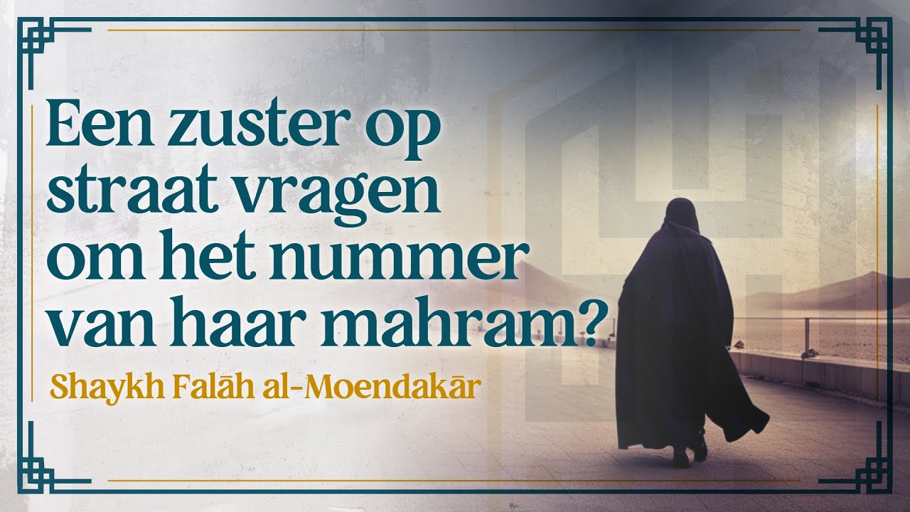Een zuster op straat vragen om het nummer van haar maḥram? | Sh. Falāḥ ibn Ismā‘iel al-Moendakār