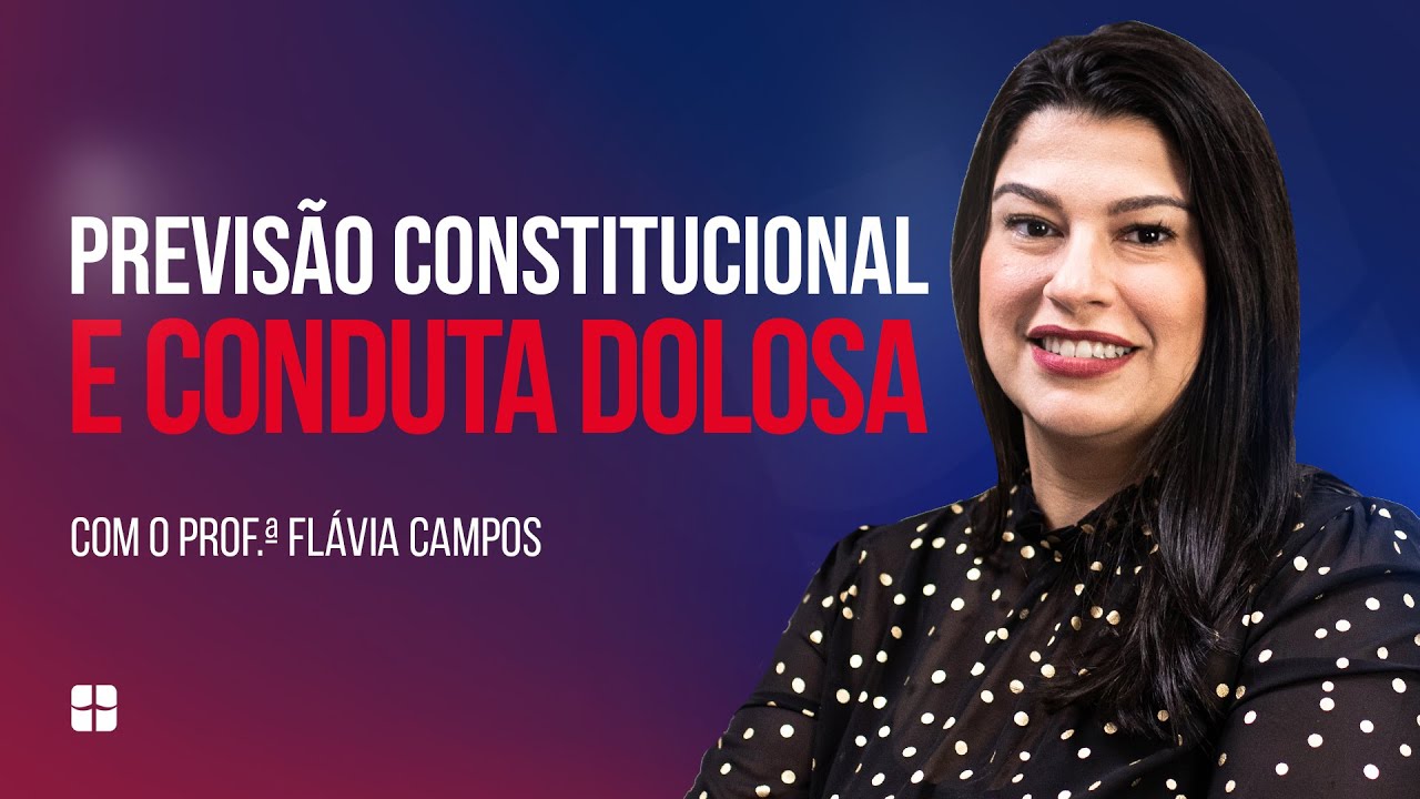 Previsão Constitucional e Conduta Dolosa | Prof.ª Flávia Campos