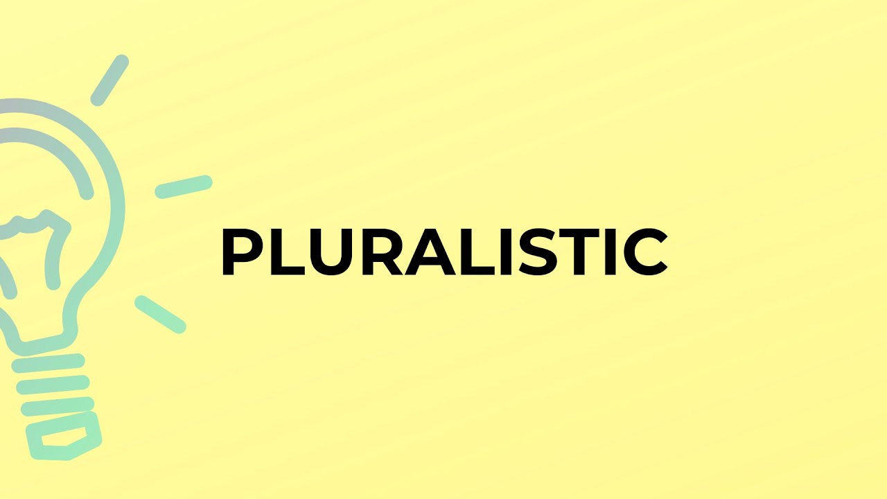 What is the meaning of the word PLURALISTIC?