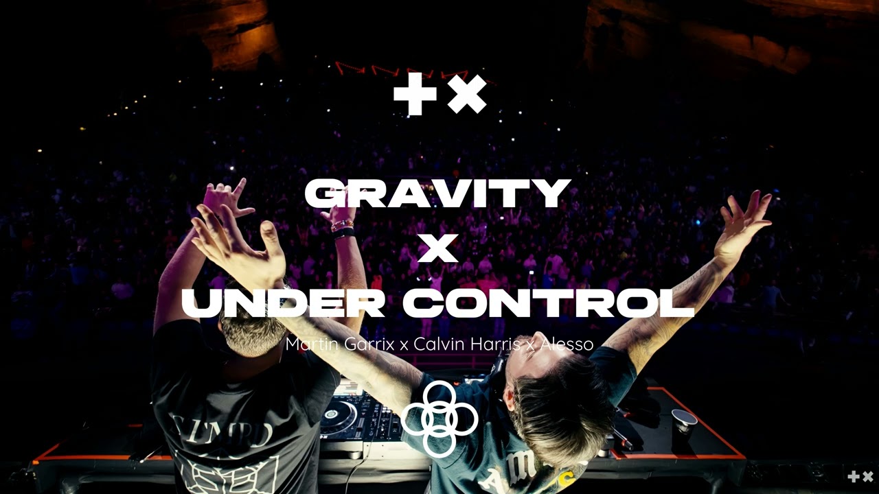 Martin Garrix x Calvin Harris & Alesso - Gravity x Under Control (Alesso & Martin Garrix Mashup)