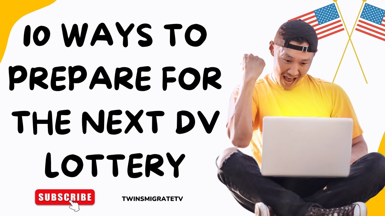 10 TIPS FOR PREPARING FOR THE NEXT DV LOTTERY - INCREASE YOUR CHANCES OF SELECTION FOR NEXT LOTTERY