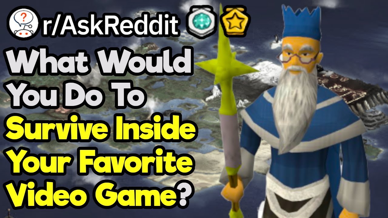 How Would You Survive In A Video Game World? (r/AskReddit)