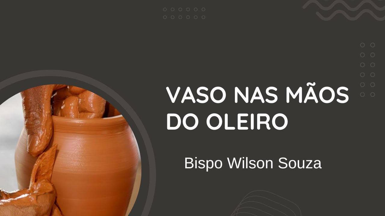 Jeremias e os vasos de barro nas mãos do oleiro - Bispo Wilson Souza Oficial 