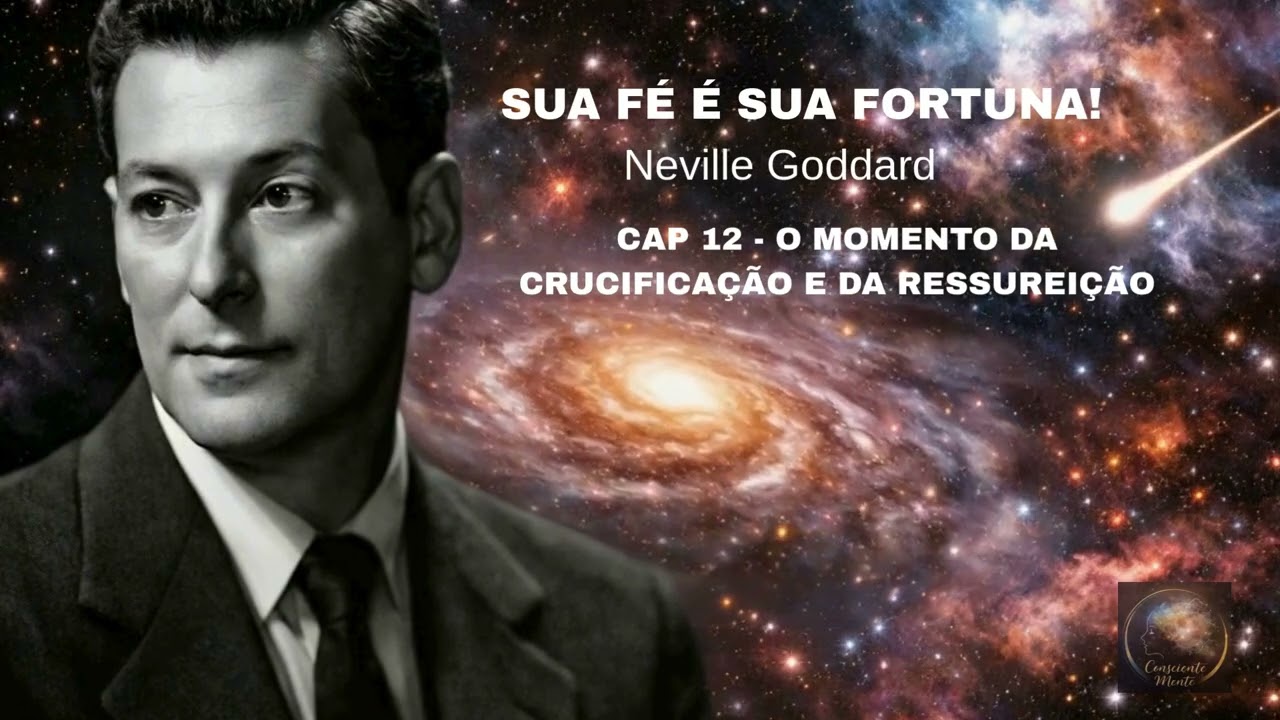 NEVILLE GODDARD | Sua Fé é Sua Fortuna - Cap. 12 - O momento da crucificação e da ressurreição