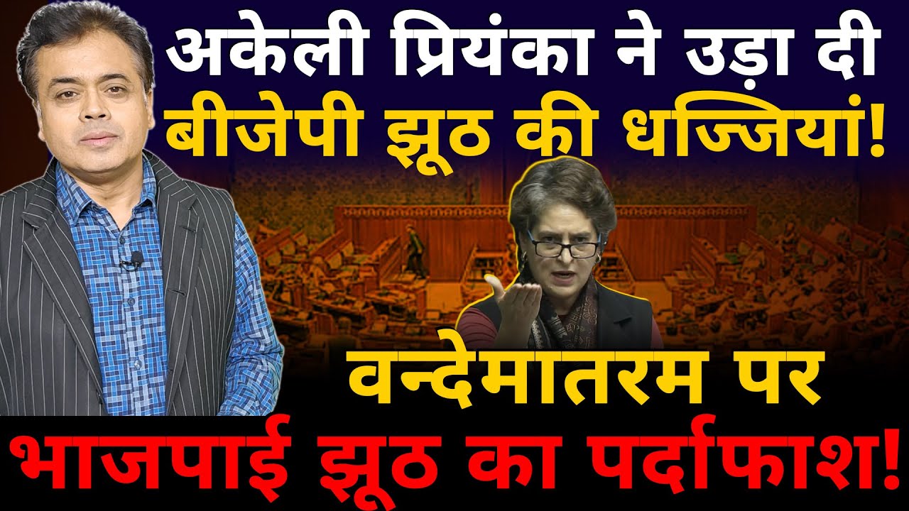 अकेली प्रियंका ने उड़ा दी बीजेपी झूठ की धज्जियां! वन्देमातरम पर भाजपाई झूठ का पर्दाफाश!