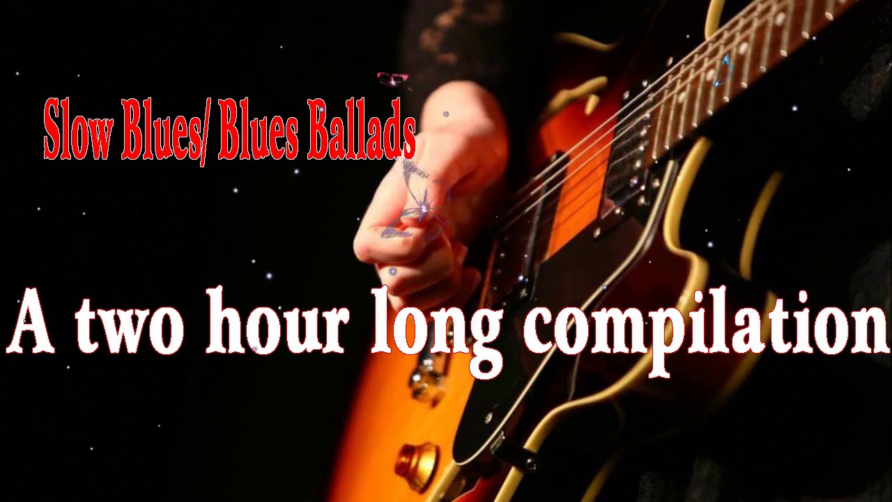 Slow Blues Blues Ballads 1   A two hour long compilation