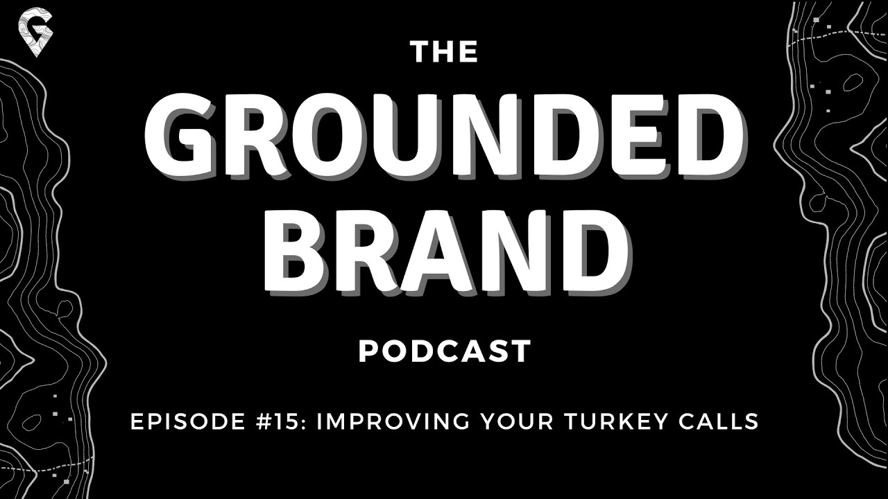 The Grounded Brand Podcast | Ep. 15 - Improving Your Turkey Calls