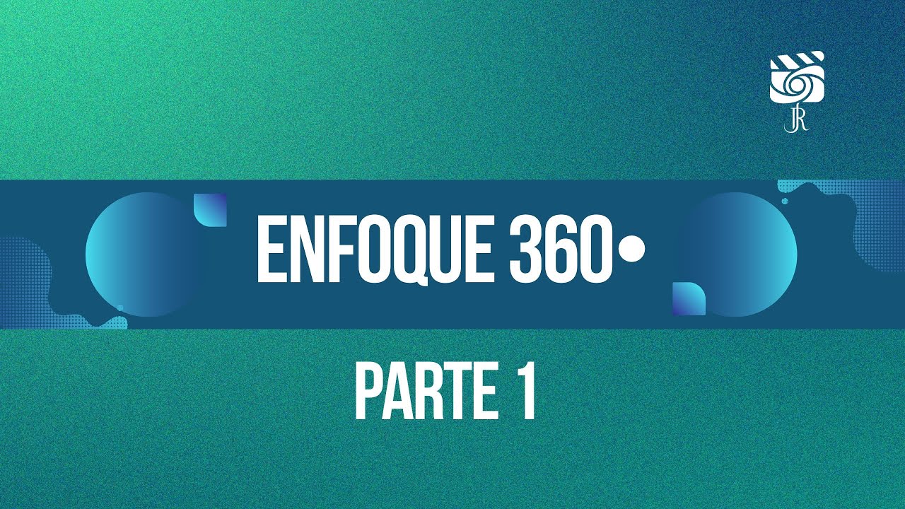 Conferencia - Enfoque 360• Parte 1