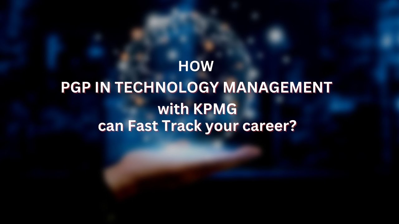 How PGP in Technology Management with KPMG can Fast Track your Career?