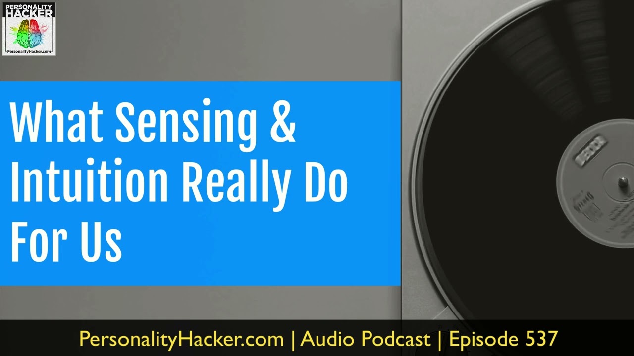 What Sensing & Intuition Really Do for Us | Audio Ep 537 | Personalityhacker.com