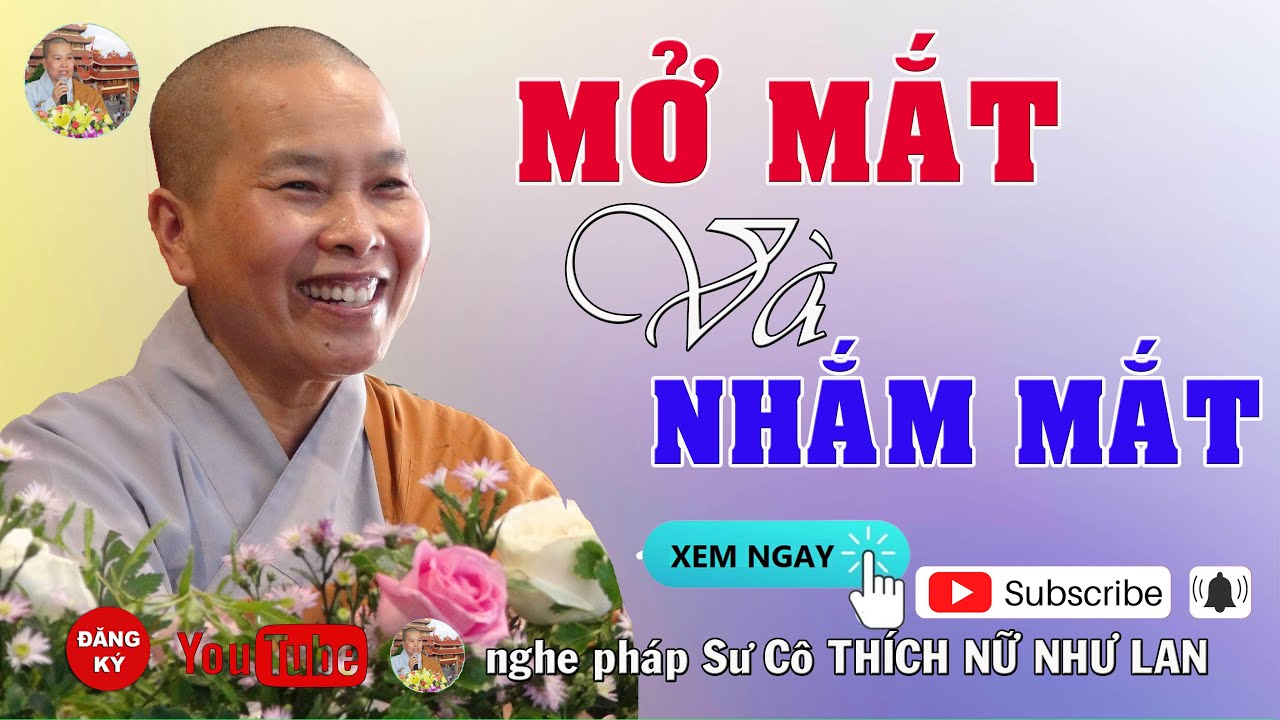 MỞ MẮT VÀ NHẮM MẮT - SƯ CÔ : THÍCH NỮ NHƯ LAN ( Nên Nghe Một Lần rất hay )
