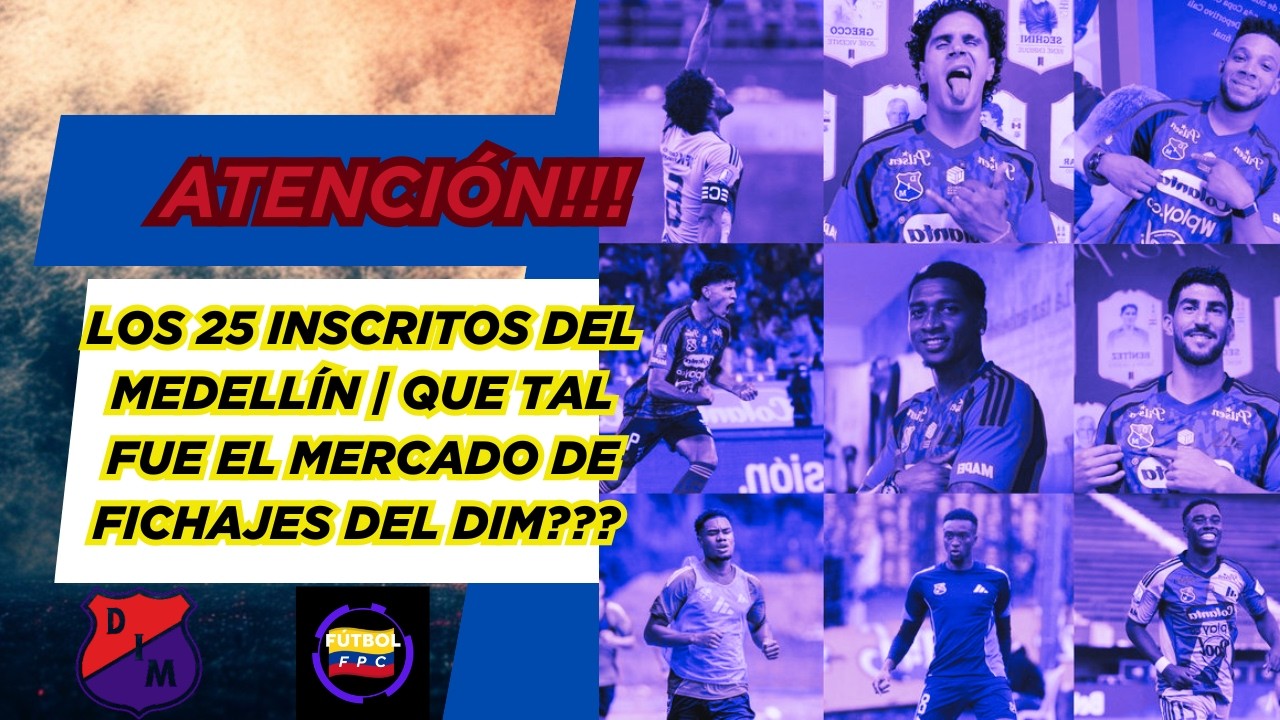 💥LOS 25 JUGADORES INSCRITO POR EL MEDELLÍN👀LA CALIFICACIÓN DE ESPECIALISTAS DE LOS FICHAJES DEL DIM🚨