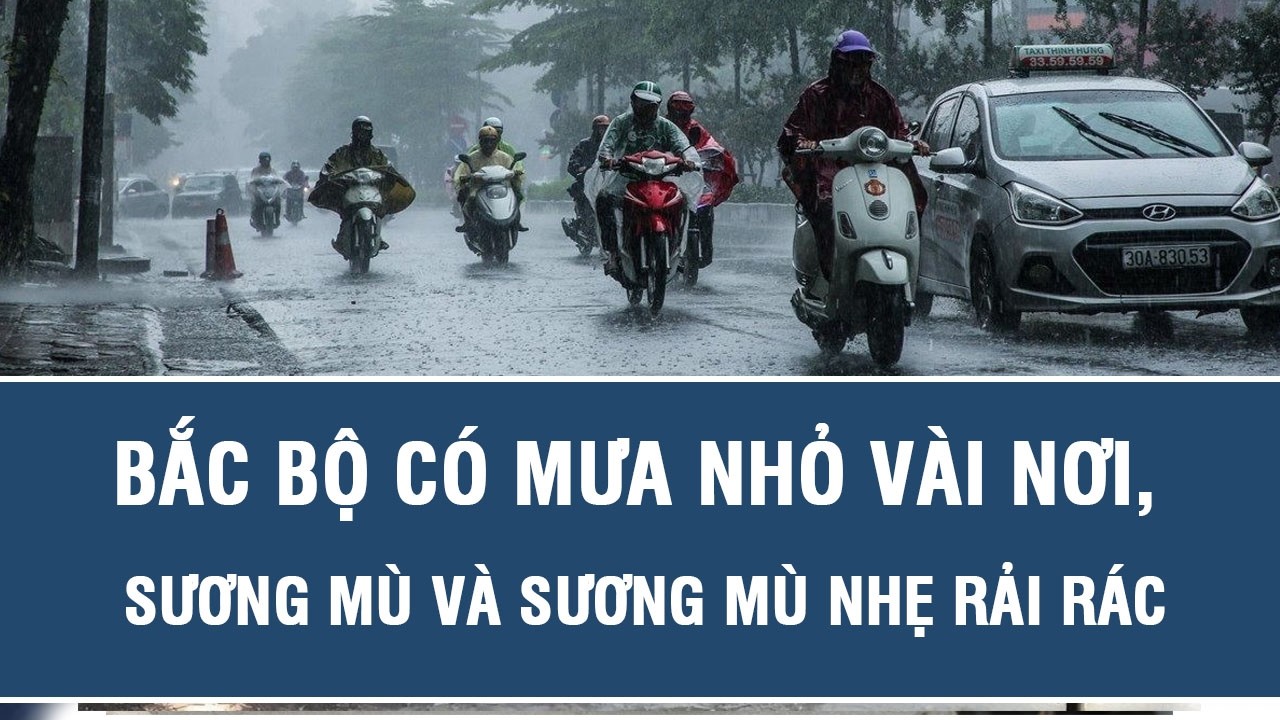 Dự báo thời tiết sáng 16/2 (29  Tết): Bắc Bộ có mưa nhỏ vài nơi, sương mù và sương mù nhẹ rải rác