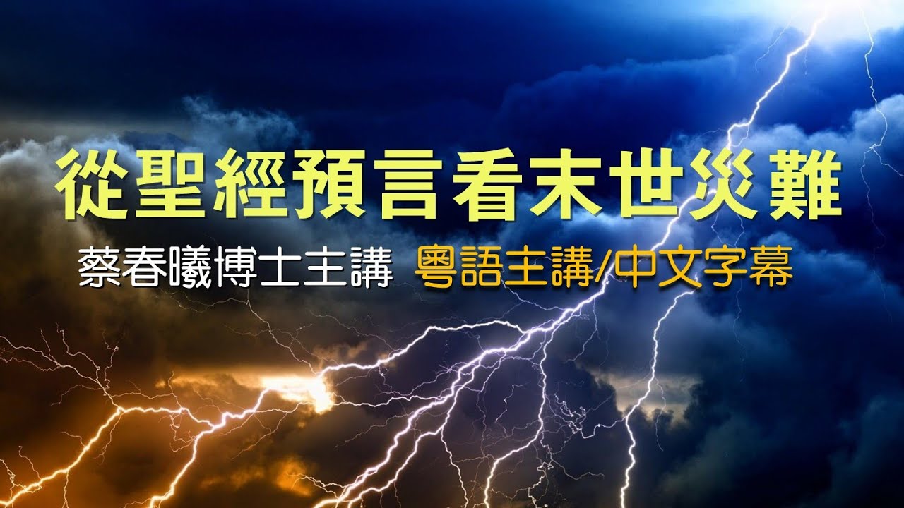 【聖經預言與末世災難】(粵語/中文字幕) 蔡春曦博士主講