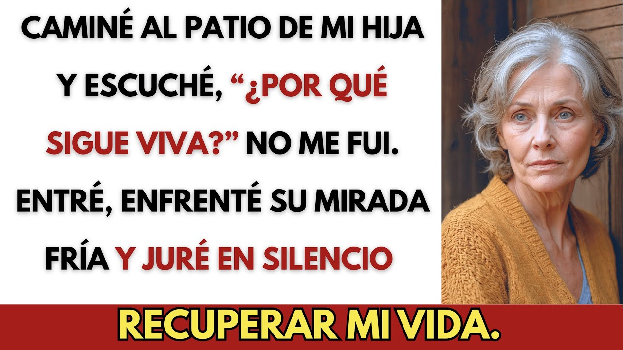 Entré al Patio de Mi Hija y Escuché: “¿Por Qué Sigue Viva?” No Me Fui. Entré…