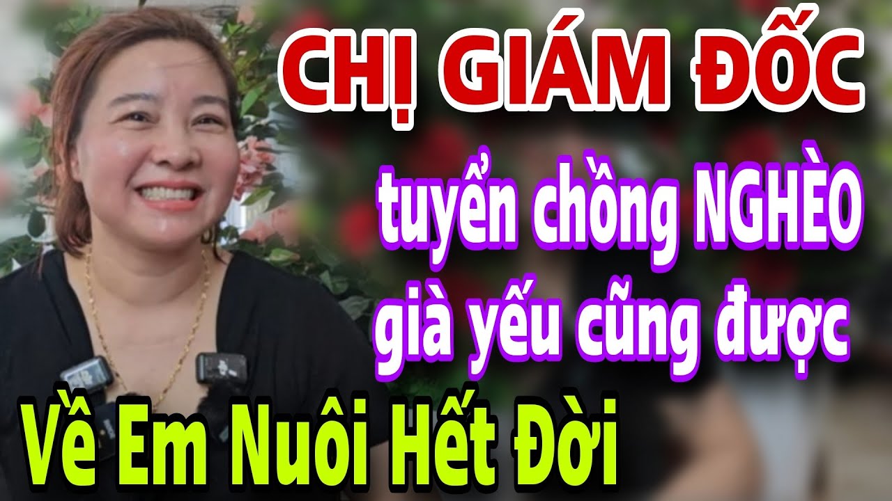 Chị Giám Đốc Trẻ Đẹp Tuyển Chồng Nghèo Già Yếu Về Em Nuôi Hết Đời