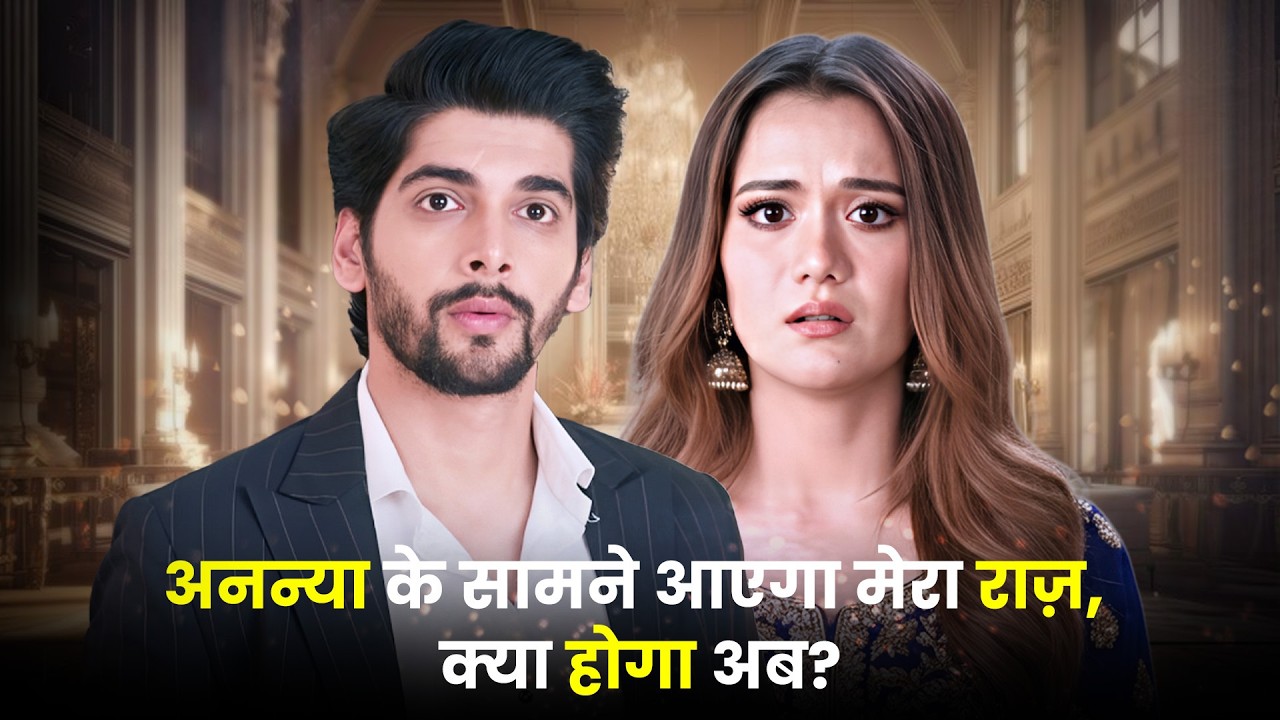 अनन्या के सामने आएगा मेरा राज़, क्या होगा अब?