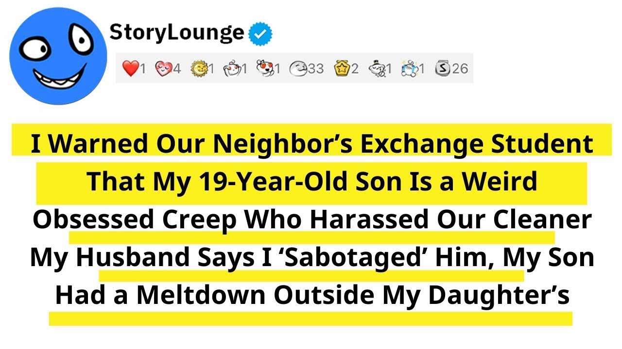 I Warned Our Neighbor’s Exchange Student That My 19 Year Old Son Is a Weird Obsessed Creep Who