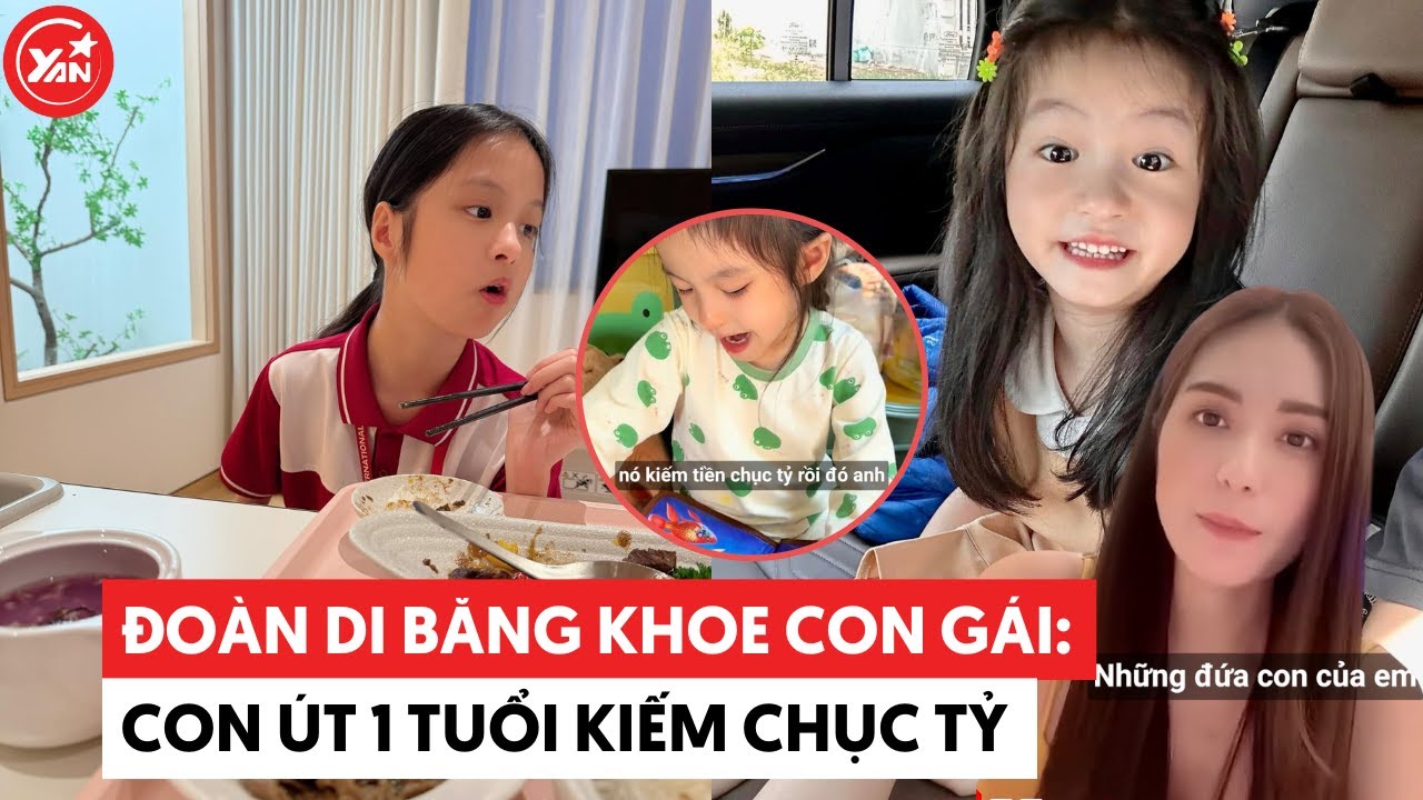 Đoàn Di Băng khoe con gái cỡ này: Con út 1 tuổi kiếm chục tỷ, chị cả có sức ăn siêu khủng