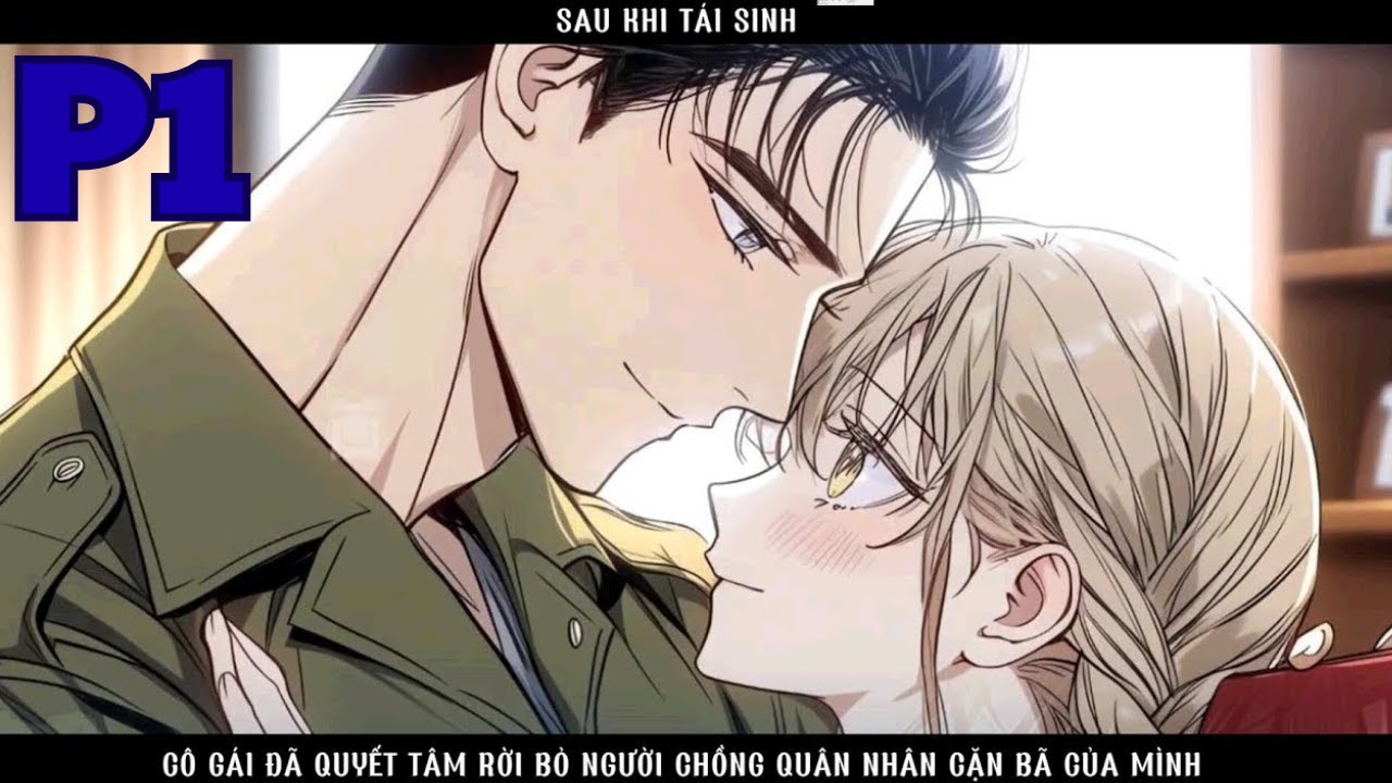 SAU KHI TÁI SINH CÔ GÁI ĐÃ QUYẾT TÂM RỜI BỎ NGƯỜI CHỒNG QUÂN NHÂN CẶN BÃ CỦA MÌNH -P1
