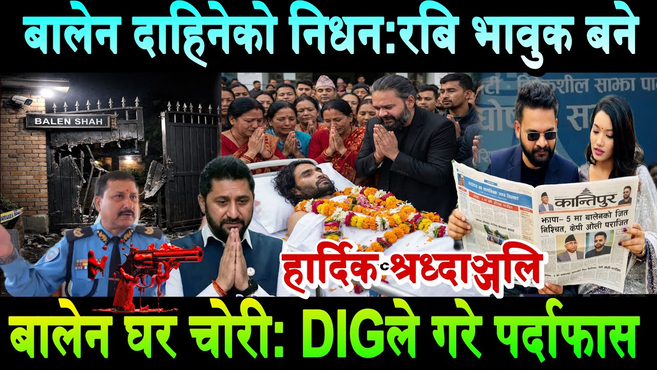 Balen को दाहिने हात,पत्रकार Dinesh Sitaula मृ'त्युपछि भक्कानिए।DIGले बालेनको घर चोरीको भण्डाफोर!