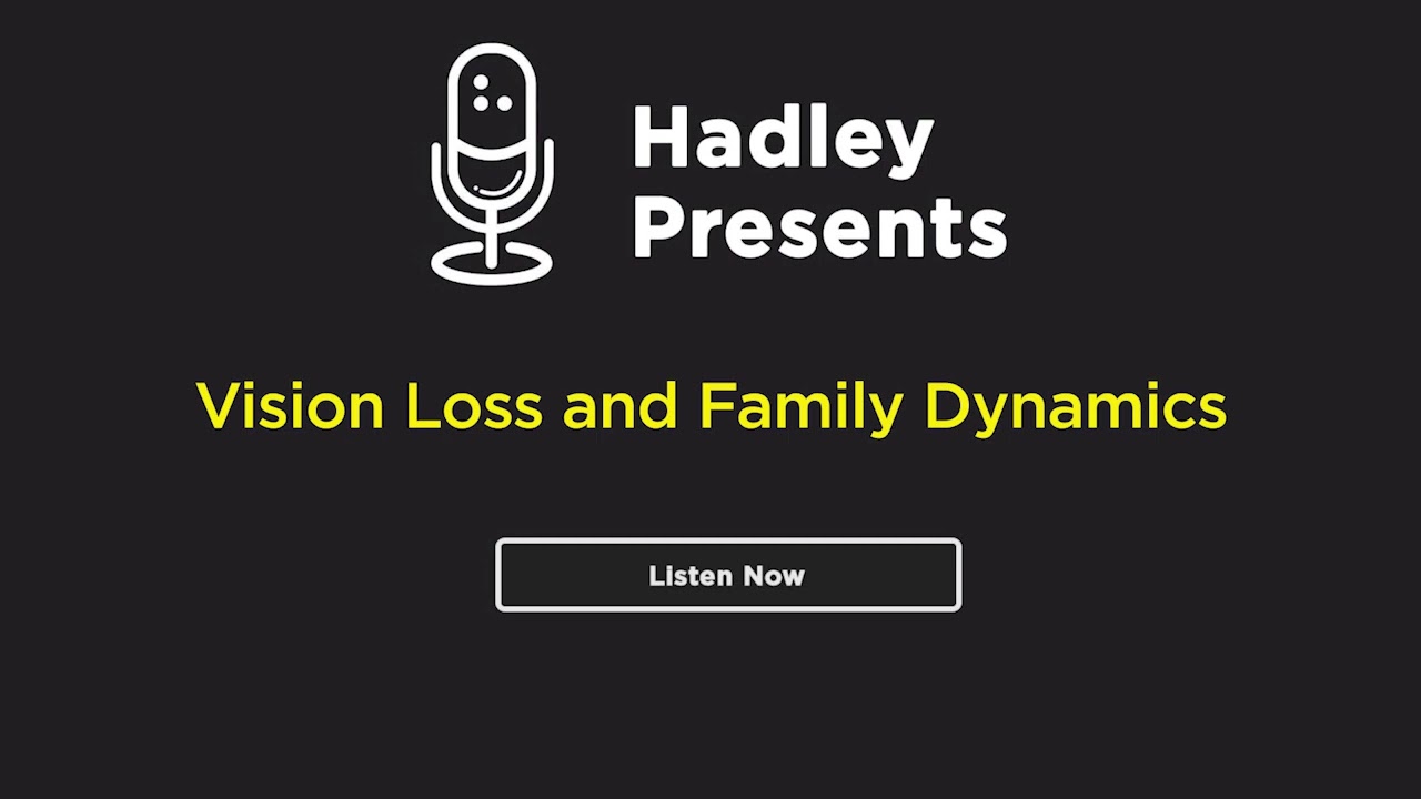 Hadley Presents: Vision Loss and Family Dynamics