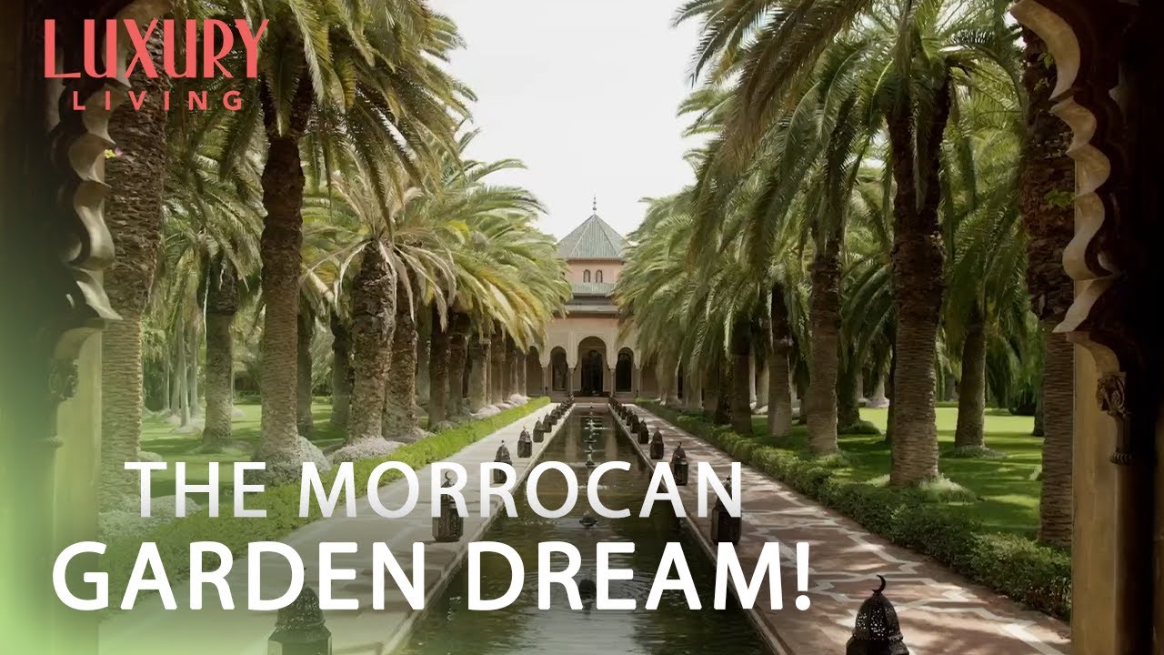 The Gardens Of Morroco Are Just Incredible | A Glimpse Of Paradise | EP 3 | Luxury Living